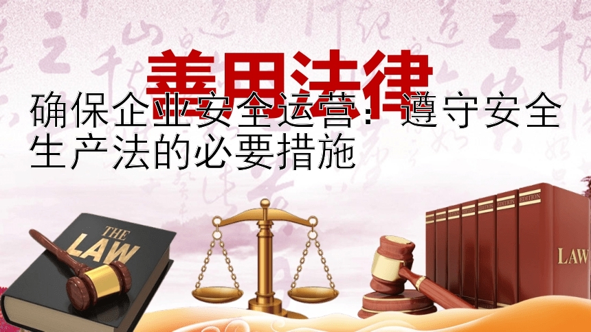 确保企业安全运营：遵守安全生产法的必要措施