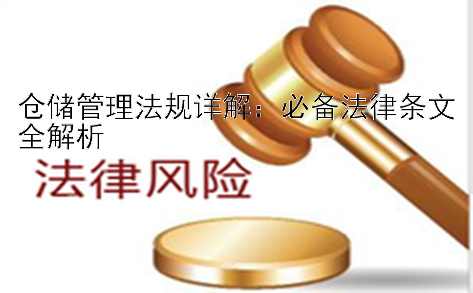 仓储管理法规详解：必备法律条文全解析